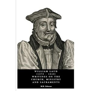 Osborne, M.R. William Laud (1573 1645) Writings on the Church, Ministry and Sacraments: 2 (The Polity of the Church of England) Osborne, M.R. William Laud (1573 1645) Writings on the Church, Ministry and Sacraments: 2 (The Polity of the Church of England)