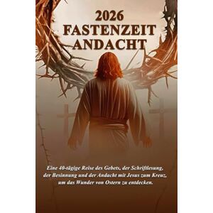 Publisher, God's Grace 2026 FASTENZEIT ANDACHT: Eine 40-tägige Reise des Gebets, der Schriftlesung, der Besinnung und der Andacht mit Jesus zum Kreuz, um das Wunder von Ostern zu entdecken. Publisher, God's Grace 2026 FASTENZEIT ANDACHT: Eine 40-tägige Reise des Gebets, der Schriftlesung, der Besinnung und der Andacht mit Jesus zum Kreuz, um das Wunder von Ostern zu entdecken.