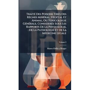 TraitÃ(c) Des Poisons TirÃ(c)s Des Règnes MinÃ(c)ral, VÃ(c)gÃ(c)tal Et Animal, Ou Toxicologie GÃ(c)nÃ(c)rale, ConsiderÃ(c)e Sous Les Rapports De La ... La Pathologie Et De La MÃ(c)decine LÃ(c)gale TraitÃ(c) Des Poisons TirÃ(c)s Des Règnes MinÃ(c)ral, VÃ(c)gÃ(c)tal Et Animal, Ou Toxicologie GÃ(c)nÃ(c)rale, ConsiderÃ(c)e Sous Les Rapports De La ... La Pathologie Et De La MÃ(c)decine LÃ(c)gale