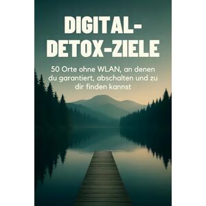 Schulz, Laura Digital-Detox-Ziele: 50 Orte ohne WLAN, an denen du garantiert abschalten und zu dir finden kannst Schulz, Laura Digital-Detox-Ziele: 50 Orte ohne WLAN, an denen du garantiert abschalten und zu dir finden kannst
