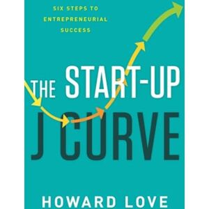 Howard, Love Albrecht Start-Up J Curve: The Six Steps to Entrepreneurial Success Howard, Love Albrecht Start-Up J Curve: The Six Steps to Entrepreneurial Success