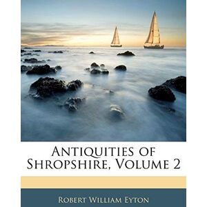 Eyton, Robert William Antiquities of Shropshire, Volume 2 Eyton, Robert William Antiquities of Shropshire, Volume 2