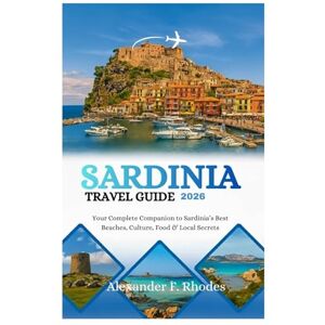 Rhodes, Alexander F. SARDINIA TRAVEL GUIDE 2026: Your Complete Companion to Sardinia’s Best Beaches, Culture, Food & Local Secrets Rhodes, Alexander F. SARDINIA TRAVEL GUIDE 2026: Your Complete Companion to Sardinia’s Best Beaches, Culture, Food & Local Secrets