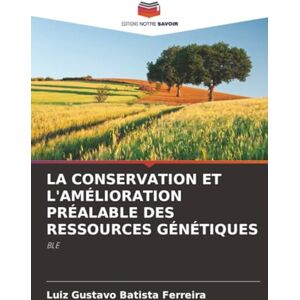 Batista Ferreira, Luiz Gustavo LA CONSERVATION ET L'AMÉLIORATION PRÉALABLE DES RESSOURCES GÉNÉTIQUES: BLE Batista Ferreira, Luiz Gustavo LA CONSERVATION ET L'AMÉLIORATION PRÉALABLE DES RESSOURCES GÉNÉTIQUES: BLE