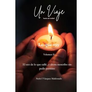 Vázquez Maldonado, Neris I Un Viaje hacia mi verdad: Lo que soy Vázquez Maldonado, Neris I Un Viaje hacia mi verdad: Lo que soy