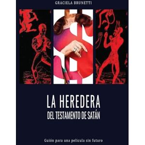 Brunetti, Graciela LA HEREDERA DEL TESTAMENTO DE SATÁN: Guion para una película sin futuro Brunetti, Graciela LA HEREDERA DEL TESTAMENTO DE SATÁN: Guion para una película sin futuro