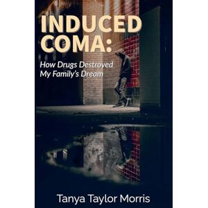 Taylor Induced Coma: How Drugs Destroyed My Family's Dream Taylor Induced Coma: How Drugs Destroyed My Family's Dream