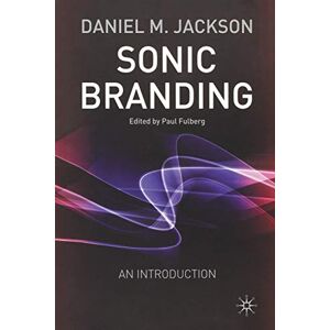 Jackson Sonic Branding: An Essential Guide to the Art and Science of Sonic Branding Jackson Sonic Branding: An Essential Guide to the Art and Science of Sonic Branding