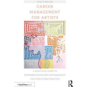 Miller, Stacy Career Management for Artists: A Practical Guide to Representation and Sustainability for Your Studio Practice Miller, Stacy Career Management for Artists: A Practical Guide to Representation and Sustainability for Your Studio Practice