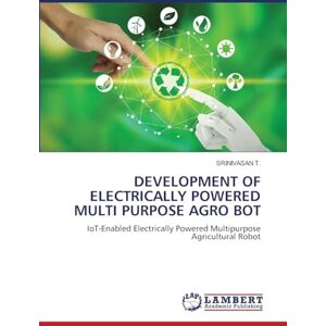 T., Srinivasan DEVELOPMENT OF ELECTRICALLY POWERED MULTI PURPOSE AGRO BOT: IoT-Enabled Electrically Powered Multipurpose Agricultural Robot T., Srinivasan DEVELOPMENT OF ELECTRICALLY POWERED MULTI PURPOSE AGRO BOT: IoT-Enabled Electrically Powered Multipurpose Agricultural Robot