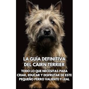 Books, Inkspire La Guía Definitiva del Cairn Terrier: Todo lo que Necesitas para Criar, Educar y Disfrutar de Este Pequeño Perro Valiente y Leal Books, Inkspire La Guía Definitiva del Cairn Terrier: Todo lo que Necesitas para Criar, Educar y Disfrutar de Este Pequeño Perro Valiente y Leal