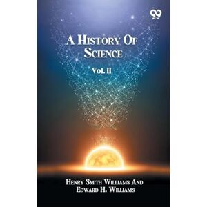 Williams, Henry Smith; Williams Edwa... A History Of Science Volume II Williams, Henry Smith; Williams Edwa... A History Of Science Volume II