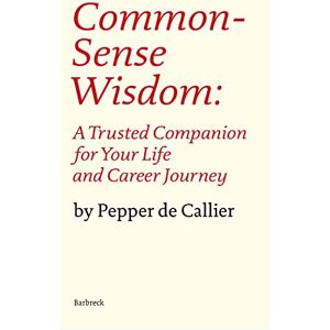 Callier, Pepper de Common Sense Wisdom: A Trusted Companion for Your Life and Career Journey (Everyman's Library Barbreck) Callier, Pepper de Common Sense Wisdom: A Trusted Companion for Your Life and Career Journey (Everyman's Library Barbreck)