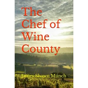 Miinch, James Shawn The Chef of Wine County Miinch, James Shawn The Chef of Wine County