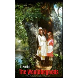 Nesbit, Edith The Wouldbegoods Illustrated Nesbit, Edith The Wouldbegoods Illustrated