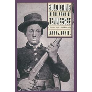 Daniel, Larry J. Soldiering in the Army of Tennessee: A Portrait of Life in a Confederate Army (Civil War America) Daniel, Larry J. Soldiering in the Army of Tennessee: A Portrait of Life in a Confederate Army (Civil War America)
