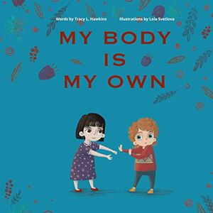 Hawkins, Tracy L My Body Is My Own: Learning Consent, Respect, and Responsibility Hawkins, Tracy L My Body Is My Own: Learning Consent, Respect, and Responsibility