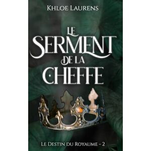 Laurens, Khloe Le serment de la Cheffe: Le destin du Royaume 2 Laurens, Khloe Le serment de la Cheffe: Le destin du Royaume 2