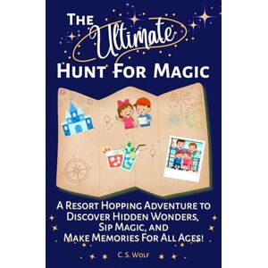 Wolf, C.S. The Ultimate Hunt For Magic: A Resort Hopping Adventure to Discover Hidden Wonders, Sip Magic, and Make Memories For All Ages! Wolf, C.S. The Ultimate Hunt For Magic: A Resort Hopping Adventure to Discover Hidden Wonders, Sip Magic, and Make Memories For All Ages!