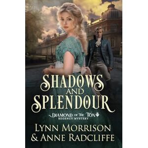 Morrison, Lynn Shadows and Splendour: A Romantic Historical Thriller With Court Intrigue: A Diamond of the Ton Regency Mystery: 2 (The Diamond of the Ton Regency Mysteries) Morrison, Lynn Shadows and Splendour: A Romantic Historical Thriller With Court Intrigue: A Diamond of the Ton Regency Mystery: 2 (The Diamond of the Ton Regency Mysteries)