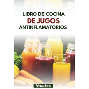 Boles, Rebecca LIBRO DE COCINA DE JUGOS ANTINFLAMATORIOS: Mezclas de zumos fáciles para favorecer la salud articular y la vitalidad Boles, Rebecca LIBRO DE COCINA DE JUGOS ANTINFLAMATORIOS: Mezclas de zumos fáciles para favorecer la salud articular y la vitalidad
