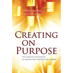 Judith, Anodea Creating on Purpose: The Spiritual Technology of Manifesting Through the Chakras Judith, Anodea Creating on Purpose: The Spiritual Technology of Manifesting Through the Chakras