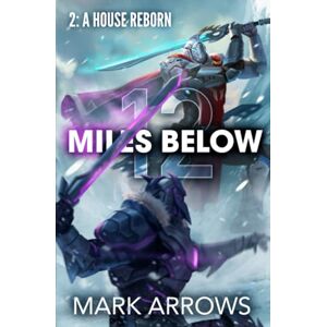 Arrows, Mark 12 Miles Below II: A House Reborn: (A Progression Fantasy Epic) Arrows, Mark 12 Miles Below II: A House Reborn: (A Progression Fantasy Epic)
