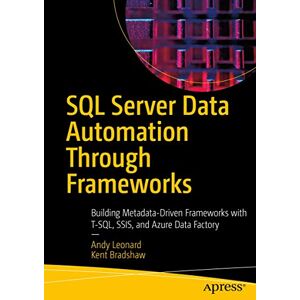 Leonard, Andy SQL Server Data Automation Through Frameworks: Building Metadata-Driven Frameworks with T-SQL, SSIS, and Azure Data Factory Leonard, Andy SQL Server Data Automation Through Frameworks: Building Metadata-Driven Frameworks with T-SQL, SSIS, and Azure Data Factory