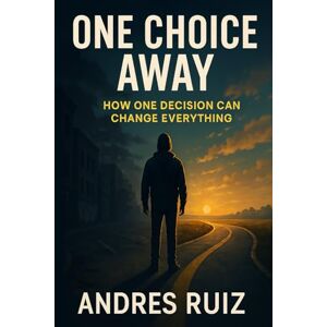 Ruiz, Andres One Choice Away: How One Decision Can Change Everything Ruiz, Andres One Choice Away: How One Decision Can Change Everything