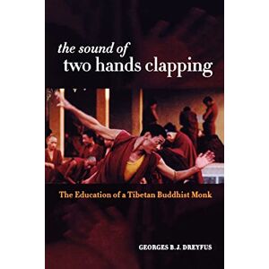 Dreyfus, Georges B. J. The Sound of Two Hands Clapping: The Education of a Tibetan Buddhist Monk Dreyfus, Georges B. J. The Sound of Two Hands Clapping: The Education of a Tibetan Buddhist Monk