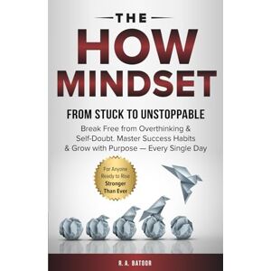 Batoor, R.A. The HOW Mindset: Break Free from Overthinking & Self-Doubt, Master Success Habits & Grow with Purpose – Every Single Day Batoor, R.A. The HOW Mindset: Break Free from Overthinking & Self-Doubt, Master Success Habits & Grow with Purpose – Every Single Day