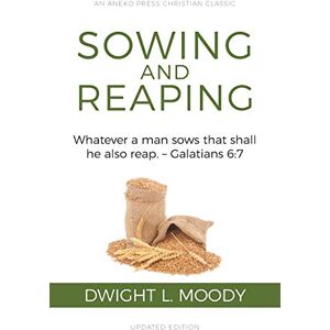 Moody, Dwight L. Sowing and Reaping: Whatever a man sows that shall he also reap. – Galatians 6:7 Moody, Dwight L. Sowing and Reaping: Whatever a man sows that shall he also reap. – Galatians 6:7