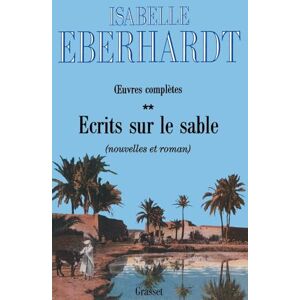 Eberhardt-I Ecrits sur le sable T02: Tome 2, Nouvelles et roman Eberhardt-I Ecrits sur le sable T02: Tome 2, Nouvelles et roman