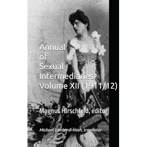 Hirschfeld, Magnus Annual of Sexual Intermediaries Volume XII (1911/12) Hirschfeld, Magnus Annual of Sexual Intermediaries Volume XII (1911/12)