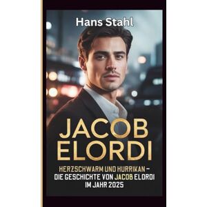 Stahl, Hans JACOB ELORDI: HERZSCHWARM UND HURRIKAN – DIE GESCHICHTE VON JACOB ELORDI IM JAHR 2025 Stahl, Hans JACOB ELORDI: HERZSCHWARM UND HURRIKAN – DIE GESCHICHTE VON JACOB ELORDI IM JAHR 2025