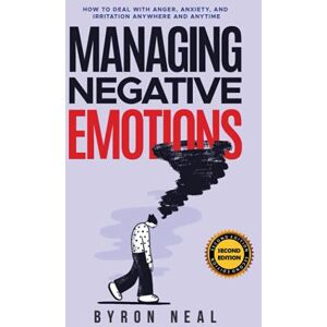 Neal, Byron Managing Negative Emotions: How to deal with anger, anxiety, and irritation anywhere and anytime Neal, Byron Managing Negative Emotions: How to deal with anger, anxiety, and irritation anywhere and anytime