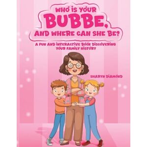 Diamond, Sharyn Who Is Your Bubbe, and Where Can She Be?: A Fun and Interactive Book Discovering Your Family History Diamond, Sharyn Who Is Your Bubbe, and Where Can She Be?: A Fun and Interactive Book Discovering Your Family History