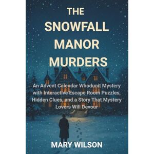 Wilson THE SNOWFALL MANOR MURDERS: An Advent Calendar Whodunit Mystery with Interactive Escape Room Puzzles, Hidden Clues, and a Story That Mystery Lovers Will Devour Wilson THE SNOWFALL MANOR MURDERS: An Advent Calendar Whodunit Mystery with Interactive Escape Room Puzzles, Hidden Clues, and a Story That Mystery Lovers Will Devour