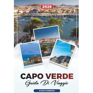 THOMPSON, ETHAN GUIDA DI VIAGGIO CAPO VERDE 2026: Spiagge, Salto da un'isola all'altra, Mindelo, Trekking sui vulcani, Surf, Cultura creola e fughe tropicali THOMPSON, ETHAN GUIDA DI VIAGGIO CAPO VERDE 2026: Spiagge, Salto da un'isola all'altra, Mindelo, Trekking sui vulcani, Surf, Cultura creola e fughe tropicali