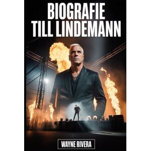 Rivera, Wayne BIOGRAFIE TILL LINDEMANN: Das Leben, die Kämpfe und das Vermächtnis von Rammsteins furchtlosem Frontmann Rivera, Wayne BIOGRAFIE TILL LINDEMANN: Das Leben, die Kämpfe und das Vermächtnis von Rammsteins furchtlosem Frontmann