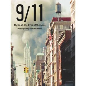 Matus, Alex 9/11: Through the Eyes of the Lens; Photography by Alex Matus Matus, Alex 9/11: Through the Eyes of the Lens; Photography by Alex Matus