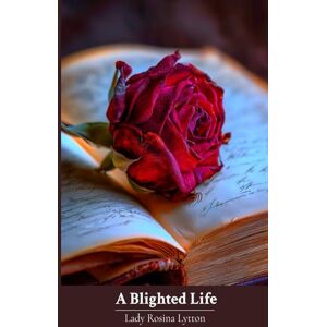 Lytton, Lady Rosina A Blighted Life: A True Account of Victorian Incarceration Lytton, Lady Rosina A Blighted Life: A True Account of Victorian Incarceration