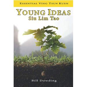 Dowding, Bill Young Ideas: Siu Lim Tao: 1 (Essential Ving Tsun Kuen) Dowding, Bill Young Ideas: Siu Lim Tao: 1 (Essential Ving Tsun Kuen)