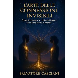 Casciani, Salvatore L'ARTE DELLE CONNESSIONI INVISIBILI: Come riconoscere e coltivare i legami che danno forma al mondo Casciani, Salvatore L'ARTE DELLE CONNESSIONI INVISIBILI: Come riconoscere e coltivare i legami che danno forma al mondo