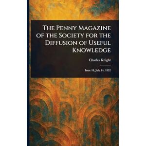 Knight, Charles The Penny Magazine of the Society for the Diffusion of Useful Knowledge Knight, Charles The Penny Magazine of the Society for the Diffusion of Useful Knowledge
