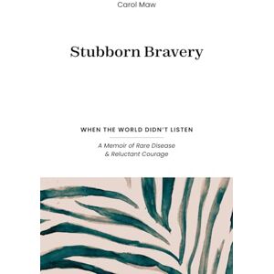 Maw, Mrs Carol Stubborn Bravery: When The World Didn't Listen Maw, Mrs Carol Stubborn Bravery: When The World Didn't Listen