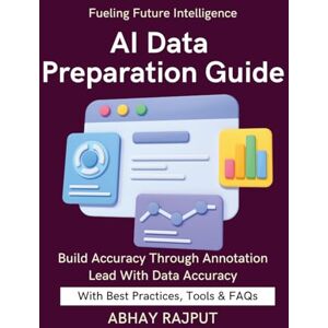 RAJPUT, ABHAY AI Data Preparation Guide: Fuel AI With Quality Data Labeling Tools Explained Human-in-the-Loop Best Practices Prepare to Train Smarter Annotate for Success Annotation Drives Intelligence RAJPUT, ABHAY AI Data Preparation Guide: Fuel AI With Quality Data Labeling Tools Explained Human-in-the-Loop Best Practices Prepare to Train Smarter Annotate for Success Annotation Drives Intelligence