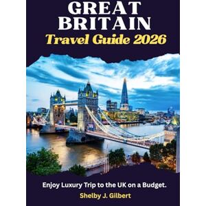 Gilbert, Shelby J. Great Britain Travel Guide 2026 Gilbert, Shelby J. Great Britain Travel Guide 2026