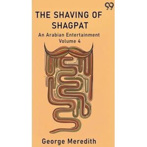 Meredith, George The Shaving Of Shagpat An Arabian Entertainment Volume 4 Meredith, George The Shaving Of Shagpat An Arabian Entertainment Volume 4