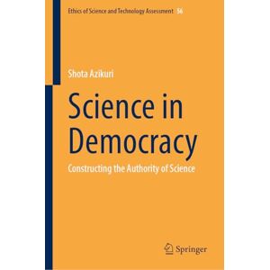 Azikuri, Shota Science in Democracy: Constructing the Authority of Science (Ethics of Science and Technology Assessment, 56) Azikuri, Shota Science in Democracy: Constructing the Authority of Science (Ethics of Science and Technology Assessment, 56)